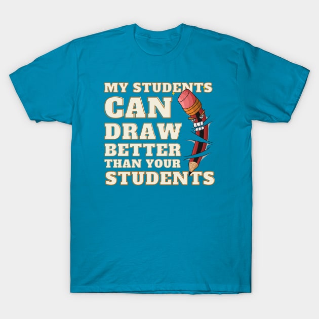 My Students Can Draw Better Than Your Students T-Shirt by Samax